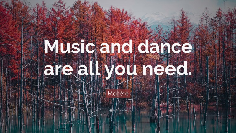 Molière Quote: “Music and dance are all you need.”