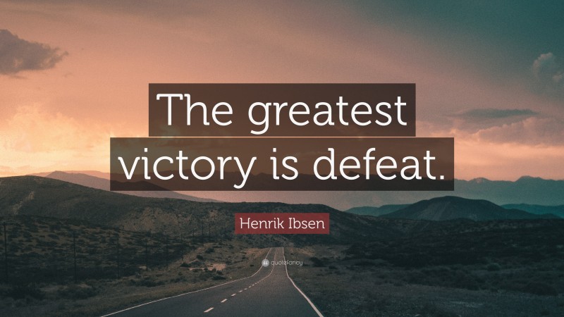 Henrik Ibsen Quote: “The greatest victory is defeat.”