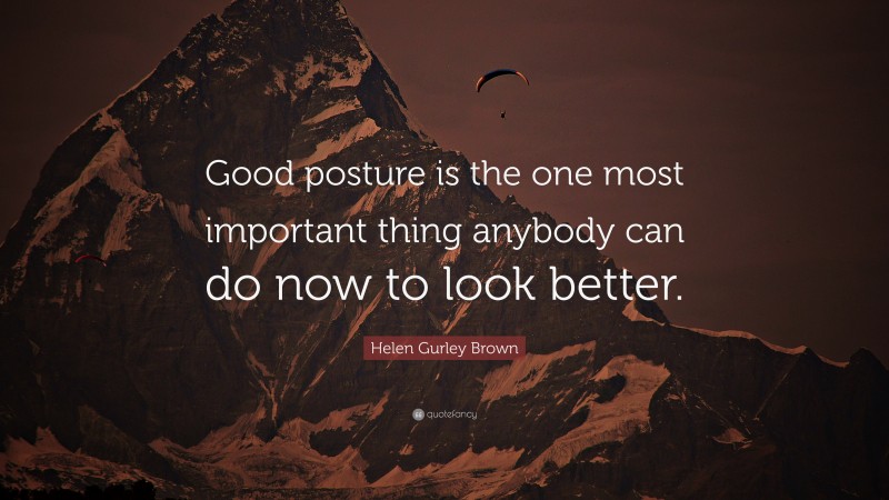 Helen Gurley Brown Quote: “Good posture is the one most important thing anybody can do now to look better.”