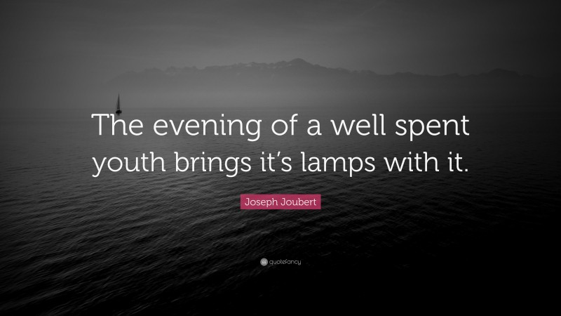 Joseph Joubert Quote: “The evening of a well spent youth brings it’s lamps with it.”