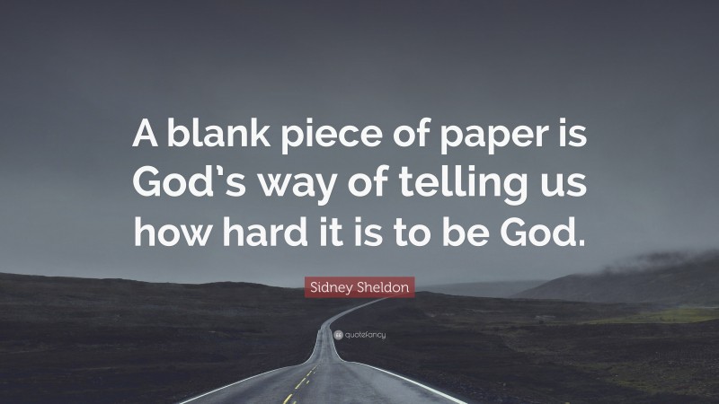 Sidney Sheldon Quote: “A blank piece of paper is God’s way of telling us how hard it is to be God.”