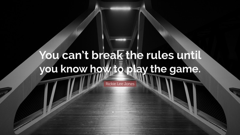 Rickie Lee Jones Quote: “You can’t break the rules until you know how to play the game.”