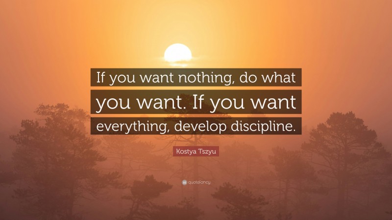 Kostya Tszyu Quote: “If you want nothing, do what you want. If you want everything, develop discipline.”