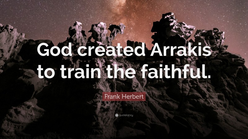 Frank Herbert Quote: “God created Arrakis to train the faithful.”