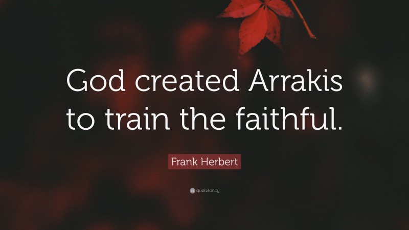 Frank Herbert Quote: “God created Arrakis to train the faithful.”