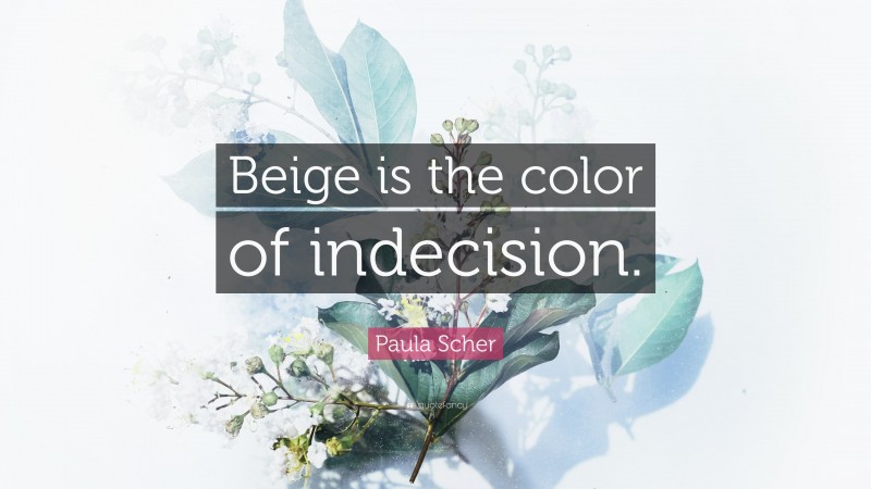 Paula Scher Quote: “Beige is the color of indecision.”