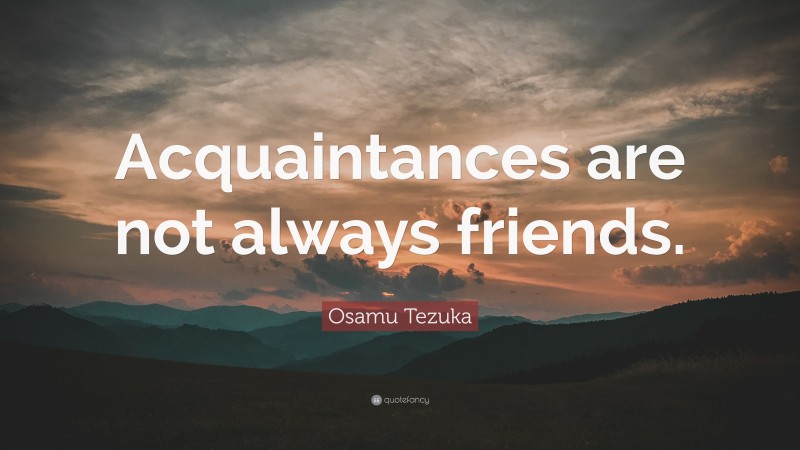 Osamu Tezuka Quote: “Acquaintances are not always friends.”