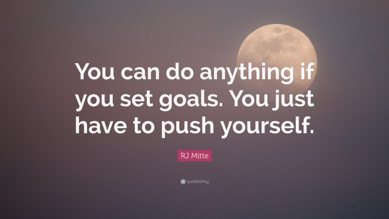 RJ Mitte Quote: “You can do anything if you set goals. You just have to push yourself.”