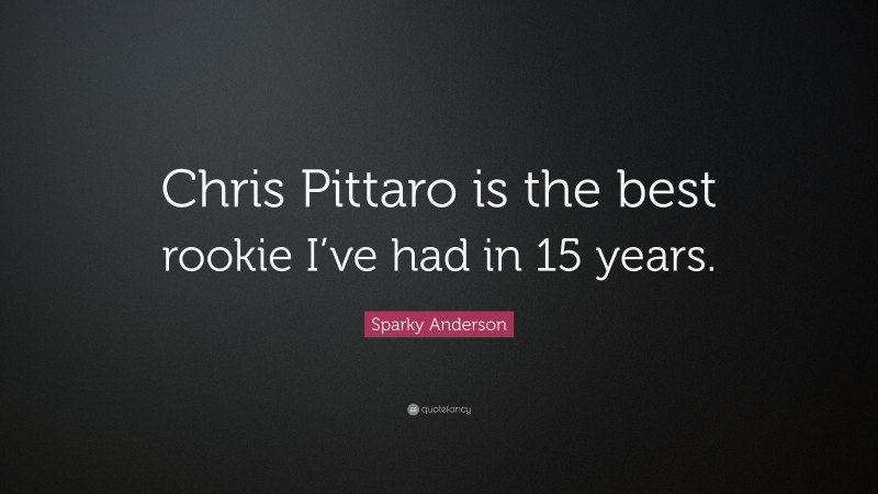Sparky Anderson Quote: “Chris Pittaro is the best rookie I’ve had in 15 years.”