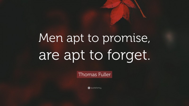 Thomas Fuller Quote: “Men apt to promise, are apt to forget.”