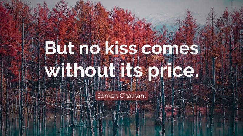 Soman Chainani Quote: “But no kiss comes without its price.”