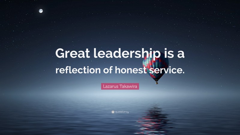 Lazarus Takawira Quote: “Great leadership is a reflection of honest service.”