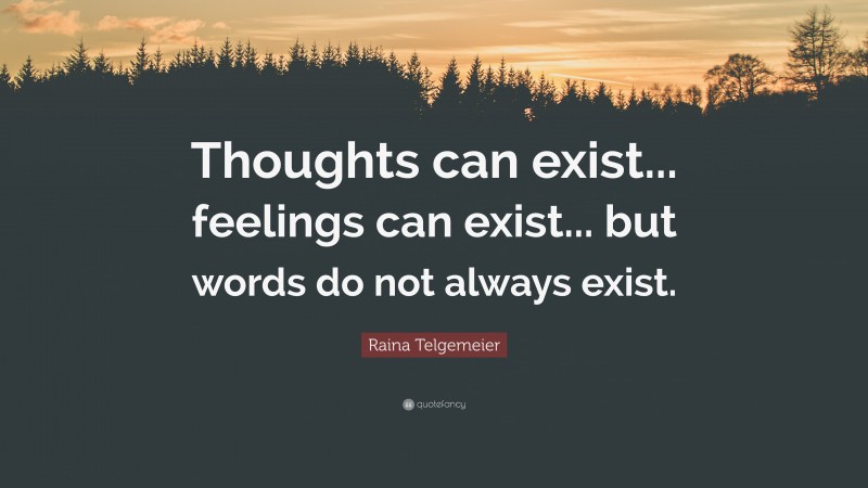 Raina Telgemeier Quote: “Thoughts can exist... feelings can exist... but words do not always exist.”