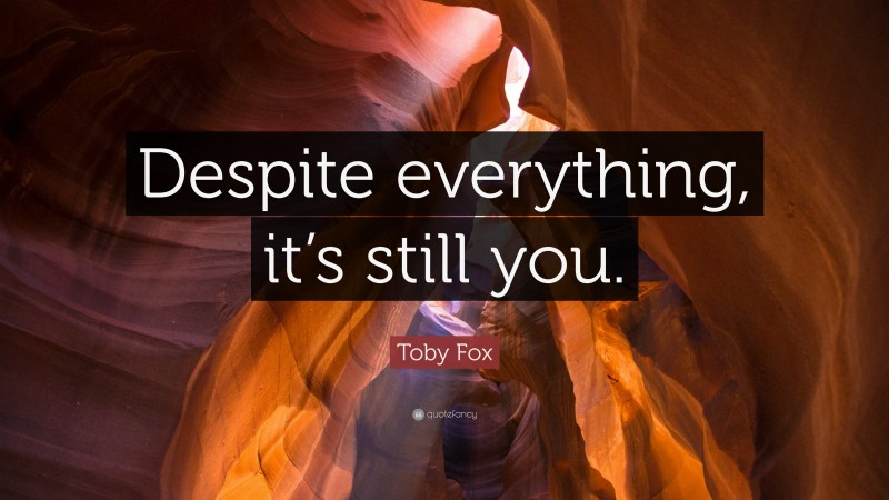 Toby Fox Quote: “Despite everything, it’s still you.”