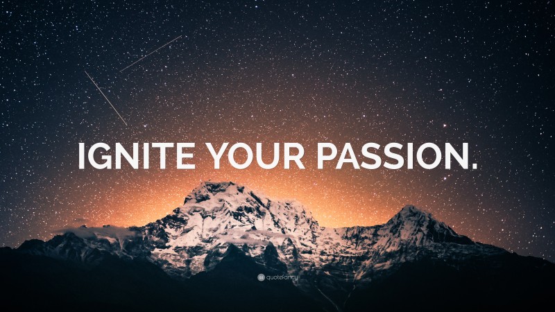 “IGNITE YOUR PASSION.” — Desktop Wallpaper