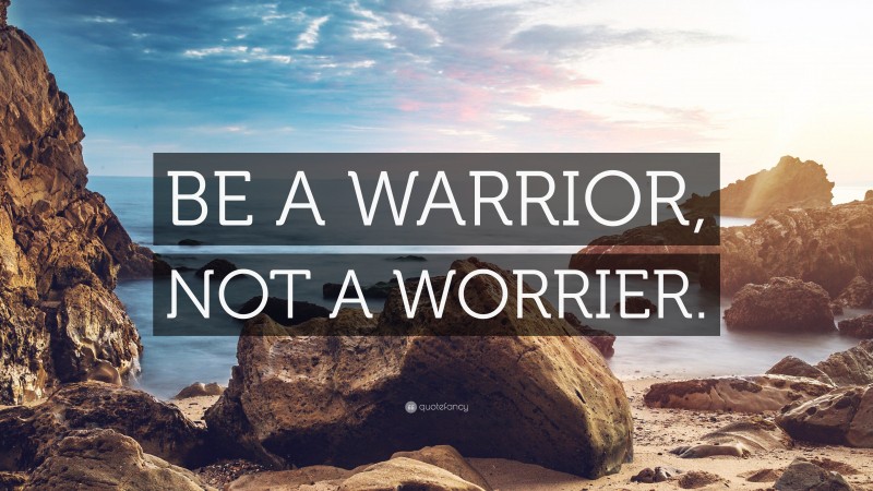 “BE A WARRIOR, NOT A WORRIER.” — Desktop Wallpaper