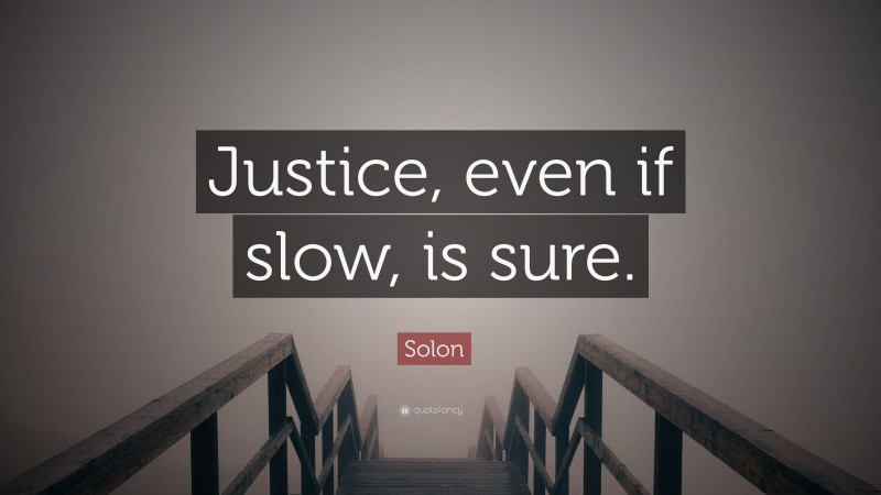 Solon Quote: “Justice, even if slow, is sure.”