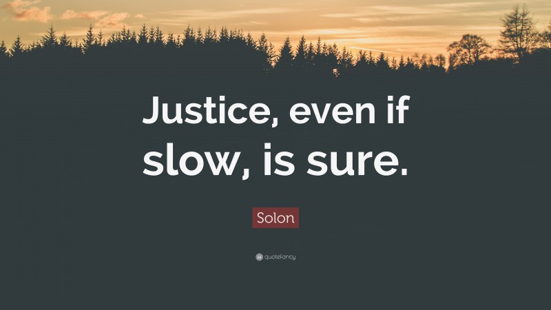 Solon Quote: “Justice, even if slow, is sure.”