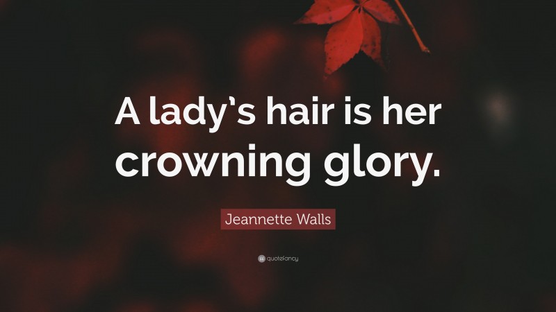 Jeannette Walls Quote: “A lady’s hair is her crowning glory.”