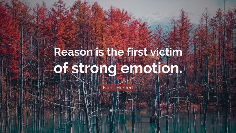 Frank Herbert Quote: “Reason is the first victim of strong emotion.”