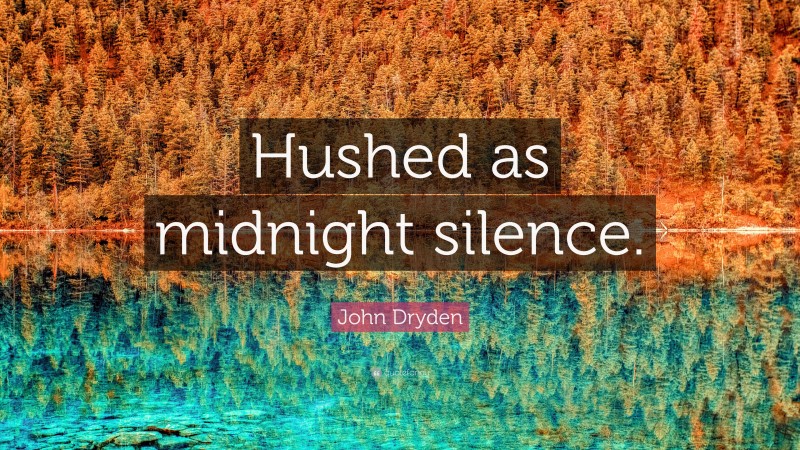 John Dryden Quote: “Hushed as midnight silence.”