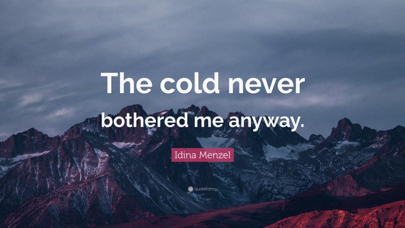 Idina Menzel Quote: “The cold never bothered me anyway.”