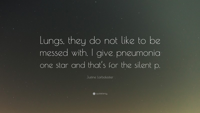 Justine Larbalestier Quote: “Lungs, they do not like to be messed with. I give pneumonia one star and that’s for the silent p.”