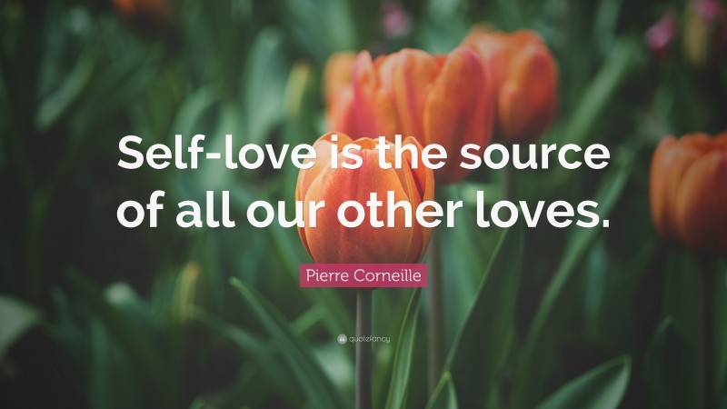 Pierre Corneille Quote: “Self-love is the source of all our other loves.”
