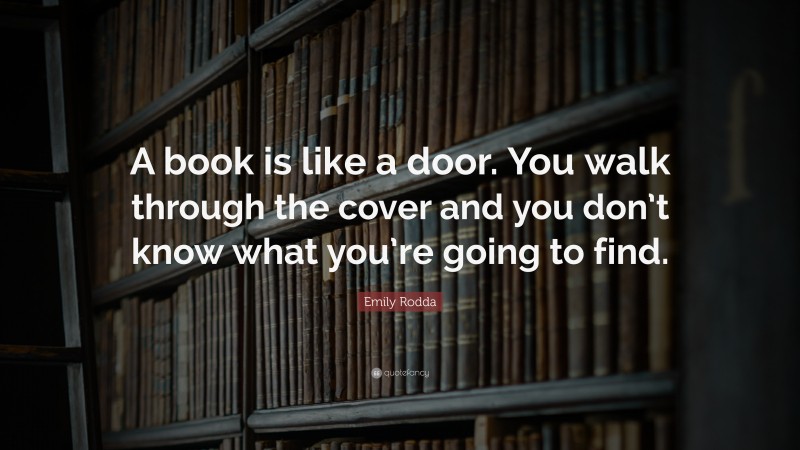 Emily Rodda Quote: “A book is like a door. You walk through the cover and you don’t know what you’re going to find.”