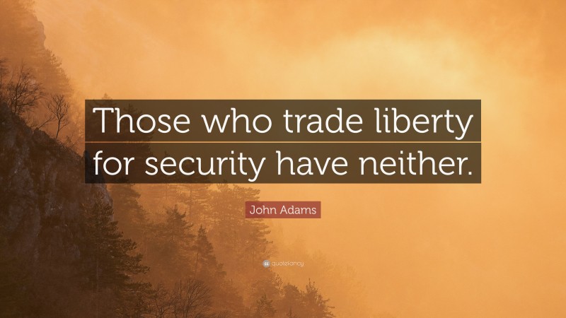 John Adams Quote: “Those who trade liberty for security have neither.”