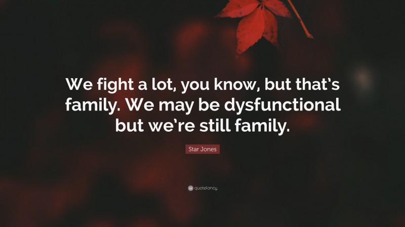 Star Jones Quote: “We fight a lot, you know, but that’s family. We may be dysfunctional but we’re still family.”
