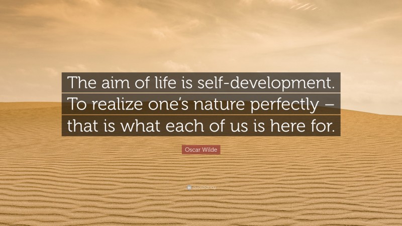 Oscar Wilde Quote: “The aim of life is self-development. To realize one’s nature perfectly – that is what each of us is here for.”