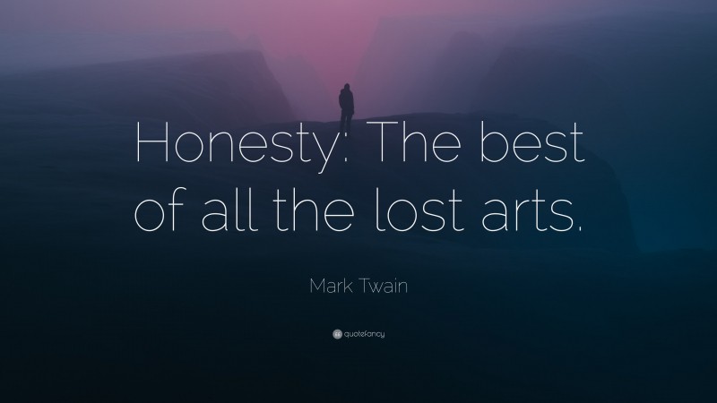 Mark Twain Quote: “Honesty: The best of all the lost arts.”