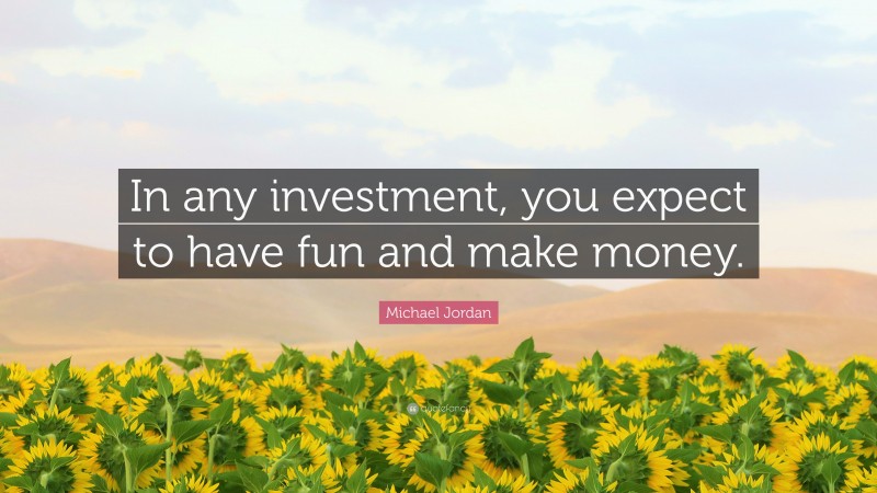 Michael Jordan Quote: “In any investment, you expect to have fun and make money.”