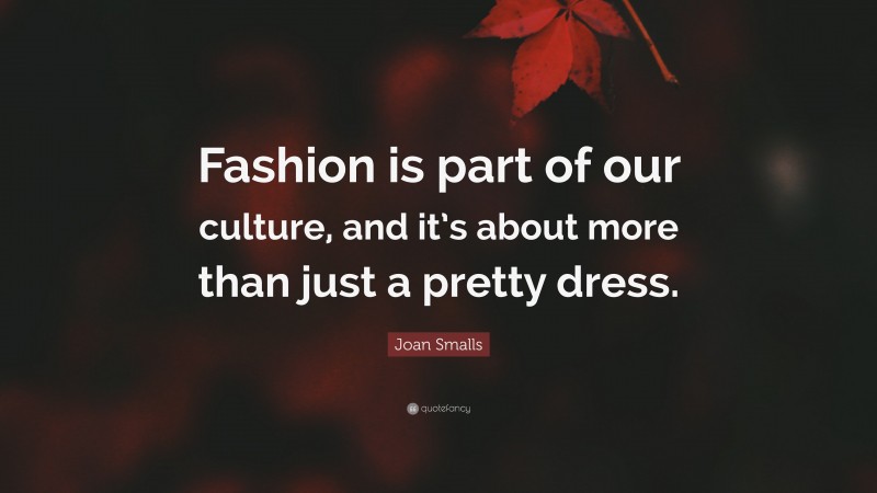 Joan Smalls Quote: “Fashion is part of our culture, and it’s about more than just a pretty dress.”