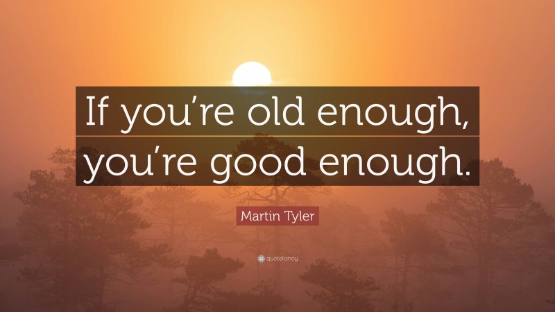 Martin Tyler Quote: “If you’re old enough, you’re good enough.”