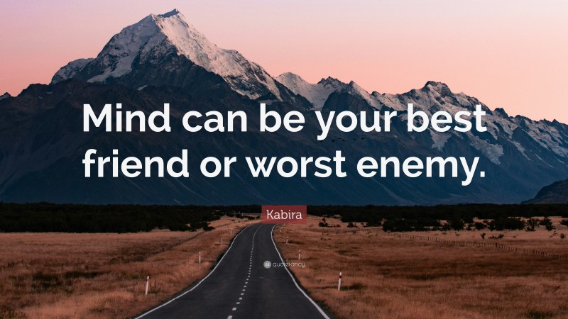 Kabira Quote: “Mind can be your best friend or worst enemy.”