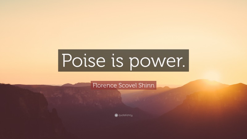 Florence Scovel Shinn Quote: “Poise is power.”
