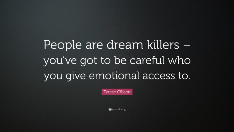 Tyrese Gibson Quote: “People are dream killers – you’ve got to be careful who you give emotional access to.”