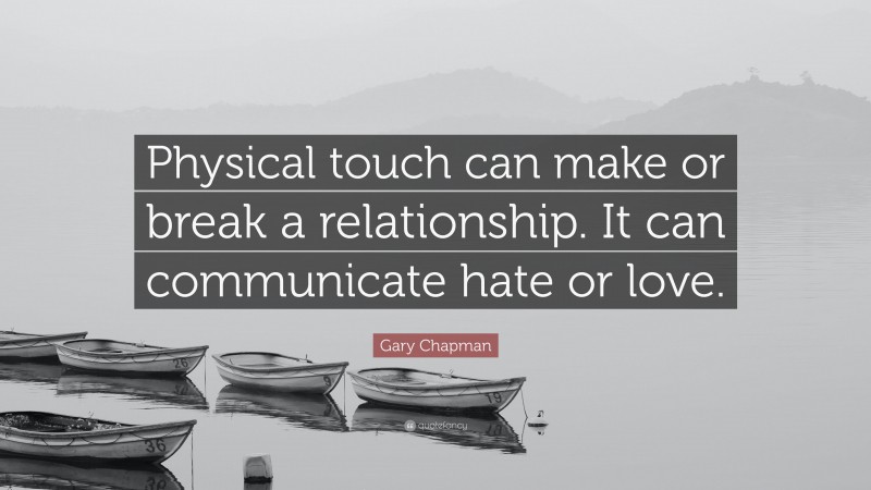 Gary Chapman Quote: “Physical touch can make or break a relationship. It can communicate hate or love.”