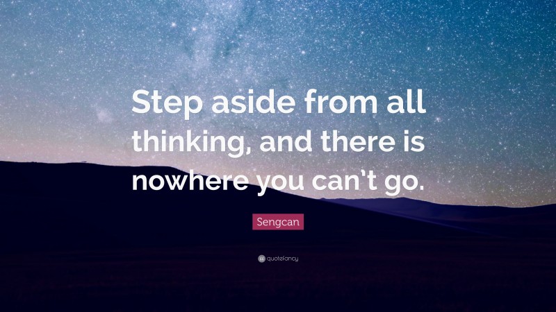 Sengcan Quote: “Step aside from all thinking, and there is nowhere you can’t go.”