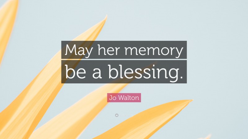 Jo Walton Quote: “May her memory be a blessing.”
