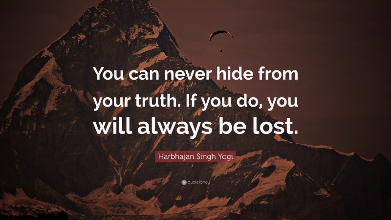 Harbhajan Singh Yogi Quote: “You can never hide from your truth. If you do, you will always be lost.”