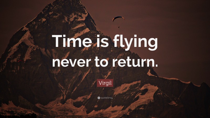 Virgil Quote: “Time is flying never to return.”