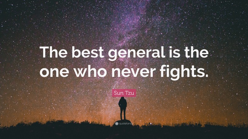 Sun Tzu Quote: “The best general is the one who never fights.”