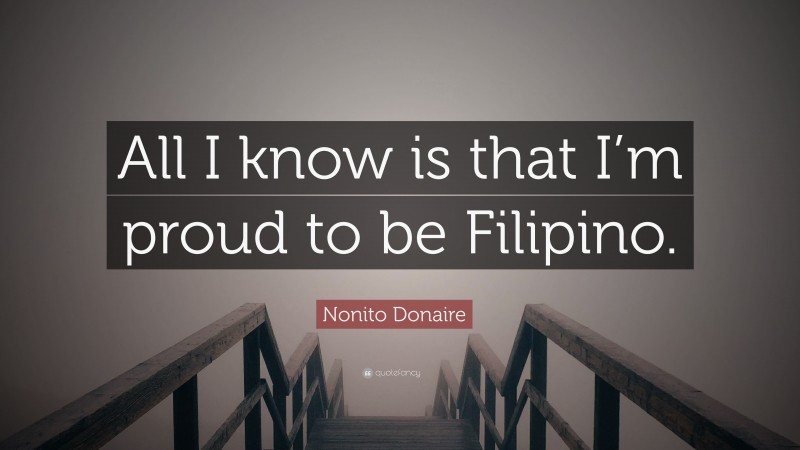 Nonito Donaire Quote: “All I know is that I’m proud to be Filipino.”