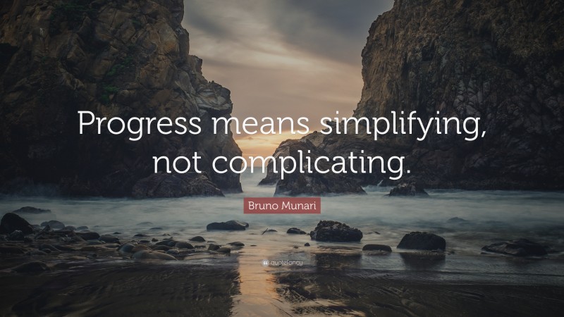 Bruno Munari Quote: “Progress means simplifying, not complicating.”