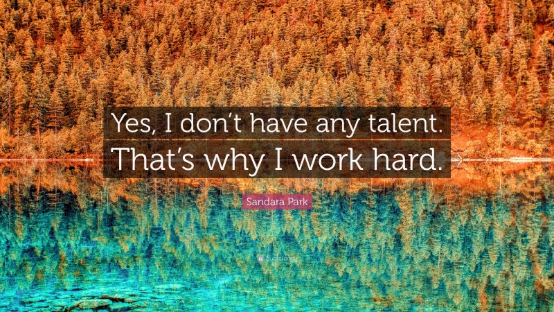 Sandara Park Quote: “Yes, I don’t have any talent. That’s why I work hard.”