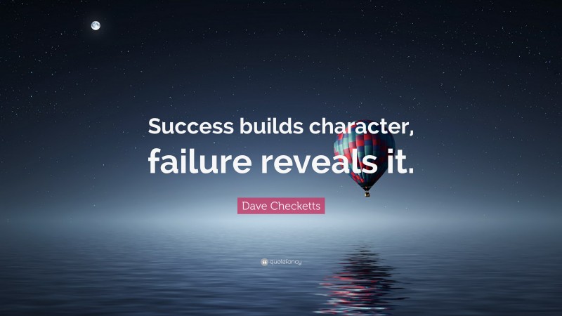 Dave Checketts Quote: “Success builds character, failure reveals it.”