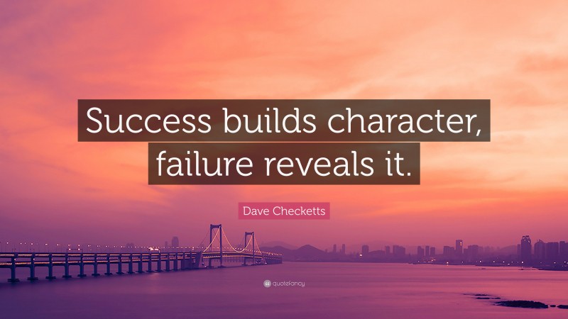 Dave Checketts Quote: “Success builds character, failure reveals it.”